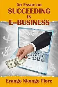 «An Essay on SUCCEEDING IN E –BUSINESS» by Eyango Nkongo Flore