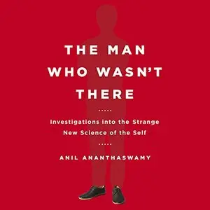 The Man Who Wasn't There: Investigations into the Strange New Science of the Self [Audiobook]