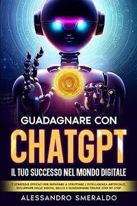 Guadagnare con ChatGPT: il Tuo Successo nel Mondo Digitale