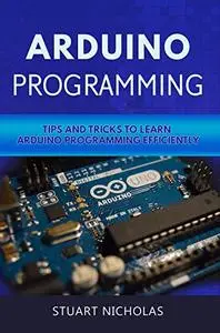 Arduino Programming: Tip and Tricks to Learn Arduino Programming Efficiently