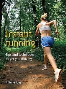 Instant Running: Tips and Techniques to Get You Moving