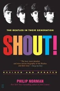 «Shout!: The Beatles in Their Generation» by Philip Norman