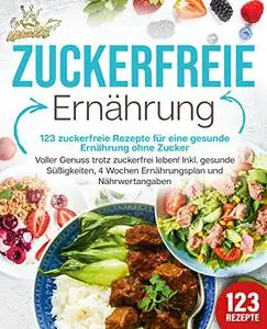 Zuckerfreie Ernährung - 123 zuckerfreie Rezepte für eine gesunde Ernährung ohne Zucker