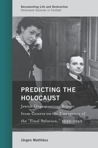 Predicting the Holocaust : Jewish Organizations Report From Geneva on the Emergence of the “Final Solution,” 1939–1942