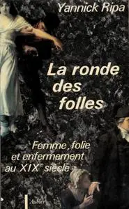 Yannick Ripa, "La ronde des folles: Femme, folie et enfermement au XIXe siècle"