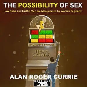 The Possibility of Sex: How Naïve and Lustful Men are Manipulated by Women Regularly [Audiobook]