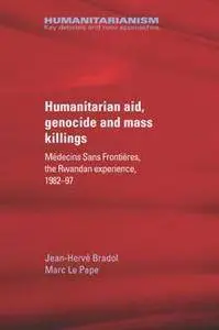 Humanitarian Aid, Genocide and Mass Killings : Medecins Sans Frontieres, the Rwandan Experience, 1982-97