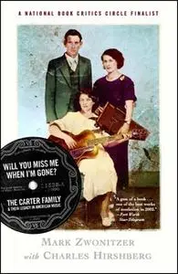 «Will You Miss Me When I'm Gone?: The Carter Family and Their Legacy in American Mus» by Mark Zwonitzer,Charles Hirshber