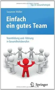 Einfach ein gutes Team - Teambildung und -führung im Gesundheitswesen