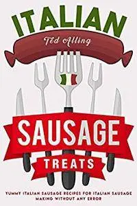 Italian Sausage Treats: Yummy Italian Sausage Recipes for Italian Sausage Making without Any Error