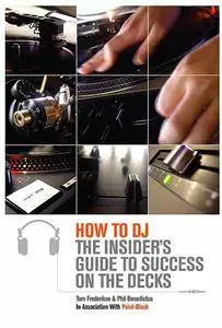 How to DJ: The Insider's Guide to Success on the Decks