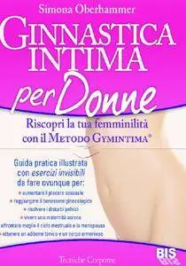 Simona Oberhammer - Ginnastica intima per donne. Riscopri la tua femminilità con il metodo Gymintima