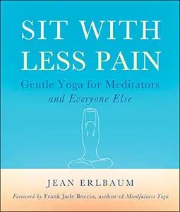 Sit With Less Pain: Gentle Yoga for Meditators and Everyone Else (Repost)