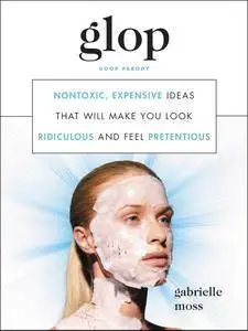 Glop: Nontoxic, Expensive Ideas That Will Make You Look Ridiculous and Feel Pretentious