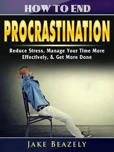 «How to End Procrastination» by Jake Beazely