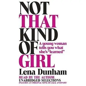 Not That Kind of Girl: A Young Woman Tells You What She's 'Learned' [Audiobook]