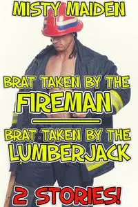«Brat taken by the fireman/Brat taken by the lumberjack» by Misty Maiden
