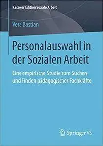 Personalauswahl in der Sozialen Arbeit: Eine empirische Studie zum Suchen und Finden pädagogischer Fachkräfte