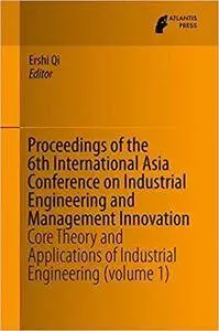 Proceedings of the 6th International Asia Conference on Industrial Engineering and Management Innovation: Volume 1