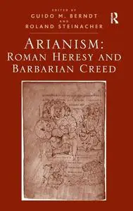 Arianism: Roman Heresy and Barbarian Creed