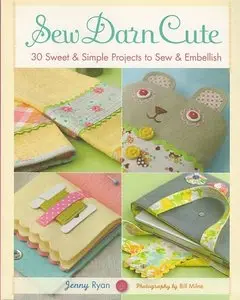 Sew Darn Cute: 30 Sweet & Simple Projects to Sew & Embellish