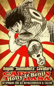 Angelo Cavallaro - Holly e Benji. Lo spokon che ha rivoluzionato il Calcio