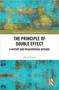 The Principle of Double Effect: A History and Philosophical Defense