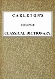 «Carleton's Condensed Classical Dictionary» by George Washington Carleton