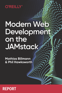 Modern Web Development on the JAMstack : Modern Techniques for Ultra Fast Sites and Web Applications
