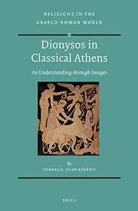 Dionysos in Classical Athens: An Understanding Through Images (Religions in the Graeco-Roman World)
