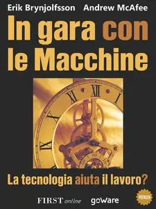 Erik Brynjolfsson, Andrew McAfee - In gara con le macchine. La tecnologia aiuta il lavoro?