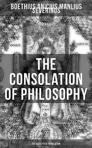 «THE CONSOLATION OF PHILOSOPHY (The Sedgefield Translation)» by Anicius Manlius Severinus Boethius