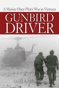 Gunbird Driver: A Marine Huey Pilot's War in Vietnam