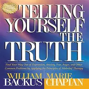 Telling Yourself the Truth: Find Your Way Out of Depression, Anxiety, Fear, Anger, and Other Common Problems [Audiobook]