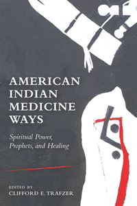 American Indian Medicine Ways : Spiritual Power, Prophets, and Healing