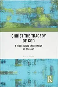 Christ the Tragedy of God: A Theological Exploration of Tragedy