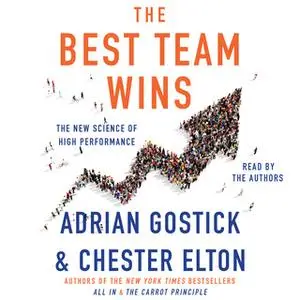 «The Best Team Wins: The New Science of High Performance» by Adrian Gostick,Chester Elton