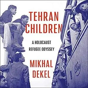 Tehran Children: A Holocaust Refugee Odyssey [Audiobook]