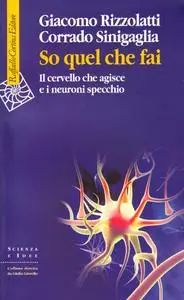 Giacomo Rizzolatti, Corrado Sinigaglia – So quel che fai. Il cervello che agisce e i neuroni specchio (2006)