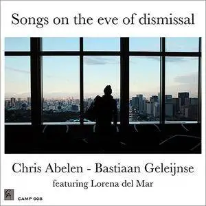 Chris Abelen & Bastiaan Geleijnse feat. Lorena del Mar - Songs on the Eve of Dismissal (2018)