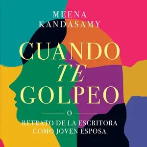 «Cuando te golpeo: o retrato de la escritora como joven esposa» by Meena Kandasamy