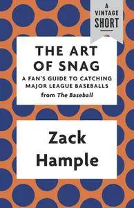 The Art of Snag: A Fan's Guide to Catching Major League Baseballs (A Vintage Short)