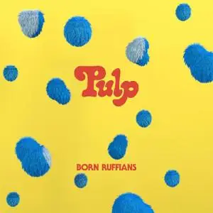 Born Ruffians - PULP (2021) [Official Digital Download 24/96]