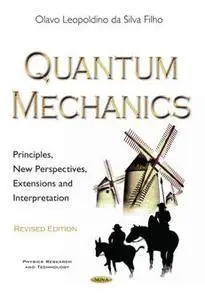 Quantum Mechanics : Principles, New Perspectives, Extensions and Interpretation, Revised Edition