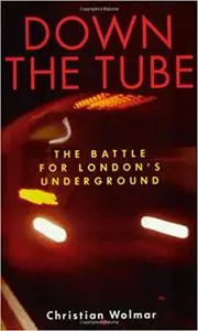 Down the Tube : The Battle for London's Underground