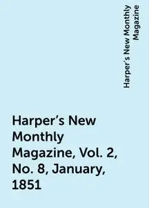 «Harper's New Monthly Magazine, Vol. 2, No. 8, January, 1851» by Harper's New Monthly Magazine