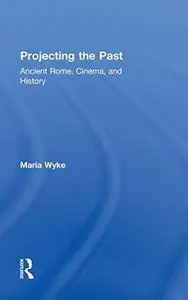 Projecting the past : ancient Rome, cinema, and history