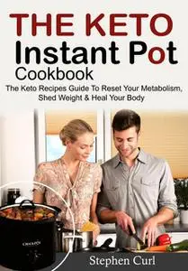 «The Keto Instant Pot Cookbook» by Stephen Curl