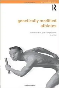 Genetically Modified Athletes: Biomedical Ethics, Gene Doping and Sport by Thomas H. Murray