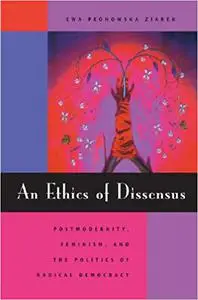 An Ethics of Dissensus: Postmodernity, Feminism, and the Politics of Radical Democracy